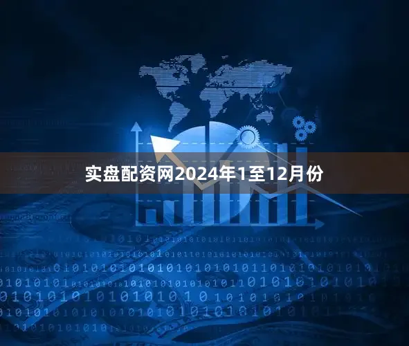 实盘配资网　　2024年1至12月份
