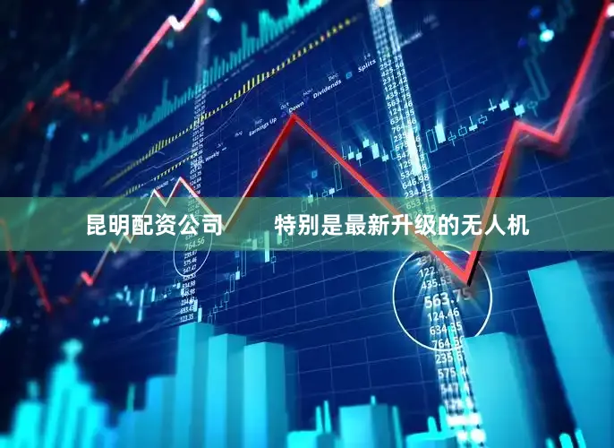 昆明配资公司        特别是最新升级的无人机