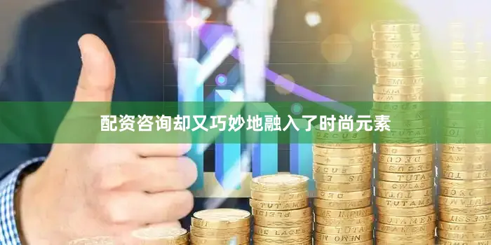 配资咨询却又巧妙地融入了时尚元素