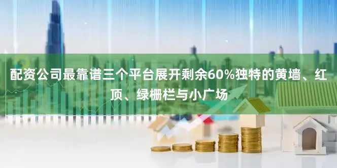 配资公司最靠谱三个平台展开剩余60%独特的黄墙、红顶、绿栅栏与小广场