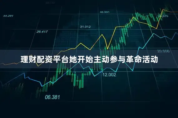理财配资平台她开始主动参与革命活动