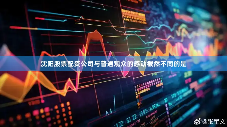沈阳股票配资公司与普通观众的感动截然不同的是