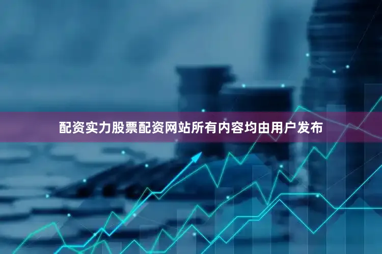 配资实力股票配资网站所有内容均由用户发布