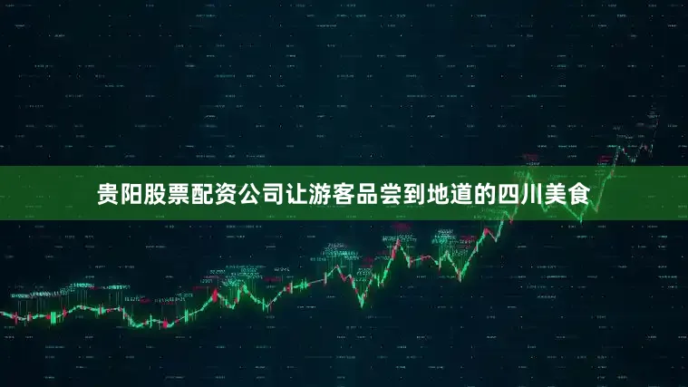 贵阳股票配资公司让游客品尝到地道的四川美食