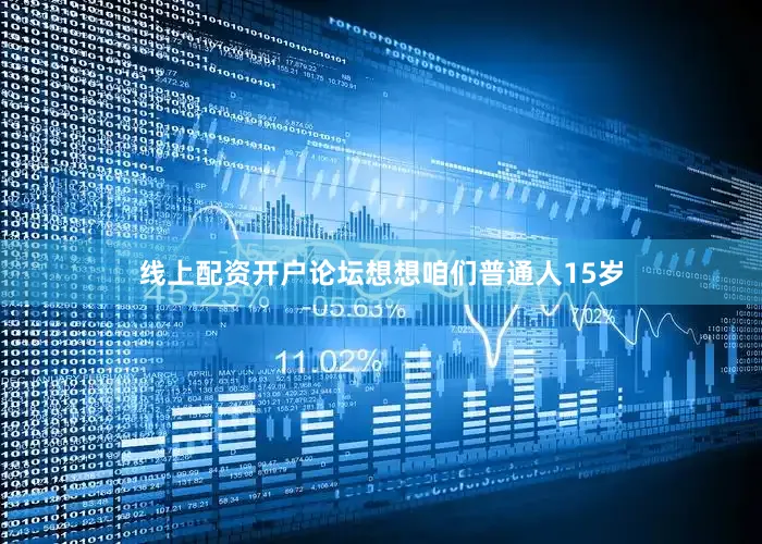线上配资开户论坛想想咱们普通人15岁