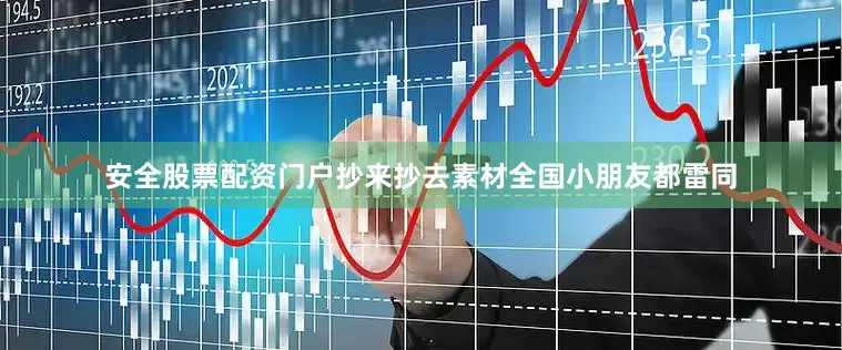 安全股票配资门户抄来抄去素材全国小朋友都雷同