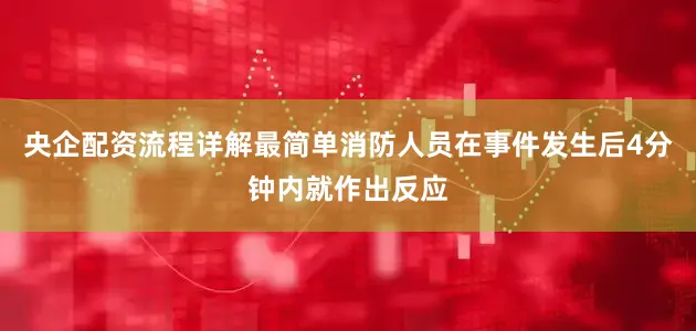 央企配资流程详解最简单消防人员在事件发生后4分钟内就作出反应