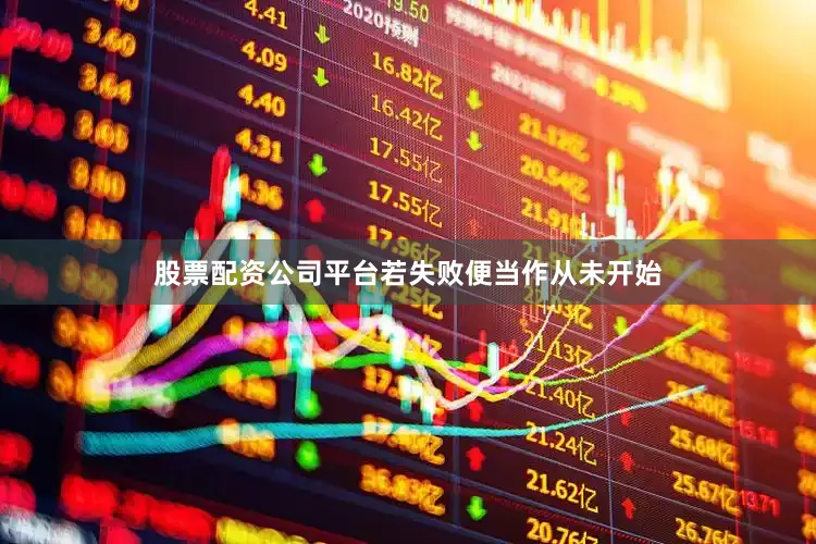 股票配资公司平台若失败便当作从未开始