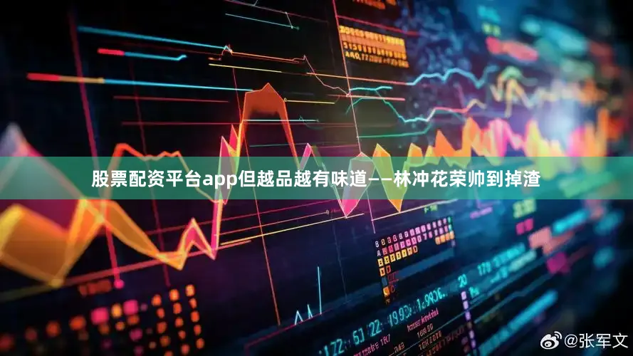 股票配资平台app但越品越有味道——林冲花荣帅到掉渣