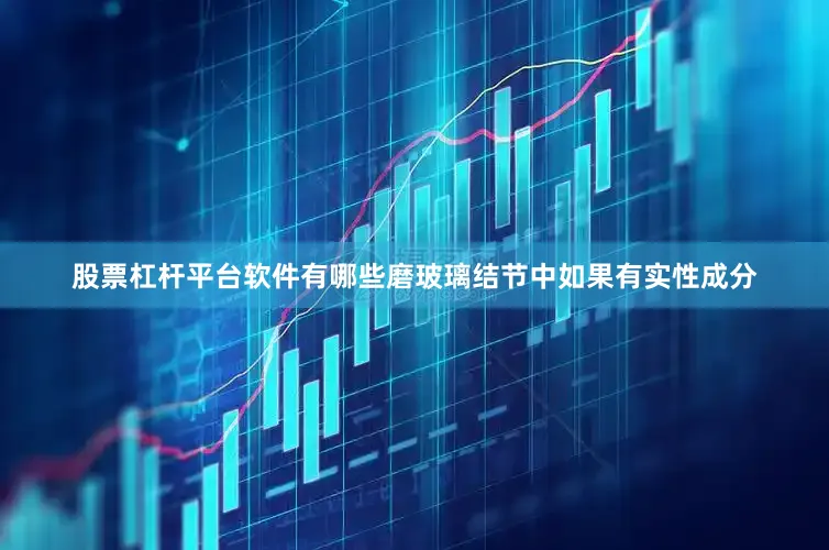 股票杠杆平台软件有哪些磨玻璃结节中如果有实性成分